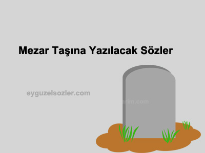 Mezar Taşına Yazılacak Sözler
