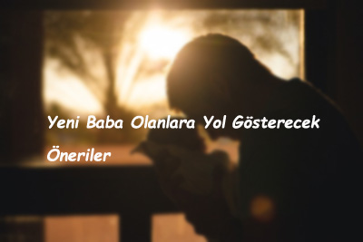İlk Kez Baba Olacaklara Tavsiyeler