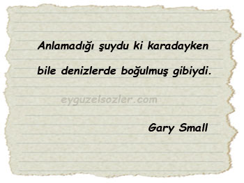 Gary Small Sözleri